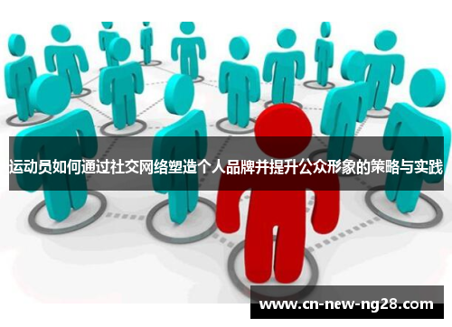 运动员如何通过社交网络塑造个人品牌并提升公众形象的策略与实践