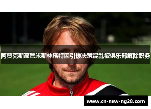 阿贾克斯高管米斯林塔特因引援决策混乱被俱乐部解除职务